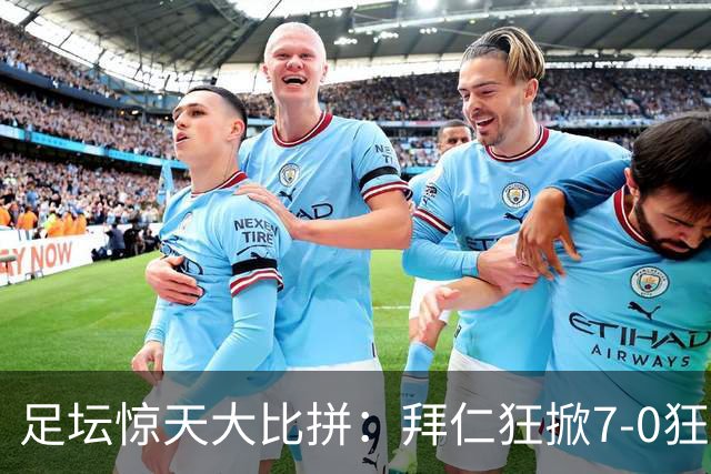 足坛惊天大比拼：拜仁狂掀7-0狂潮，切尔西惨遭蜜蜂狂虐